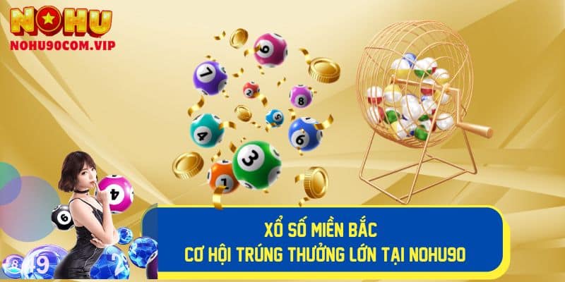 Cơ hội trúng thưởng lớn tại xổ số miền bắc