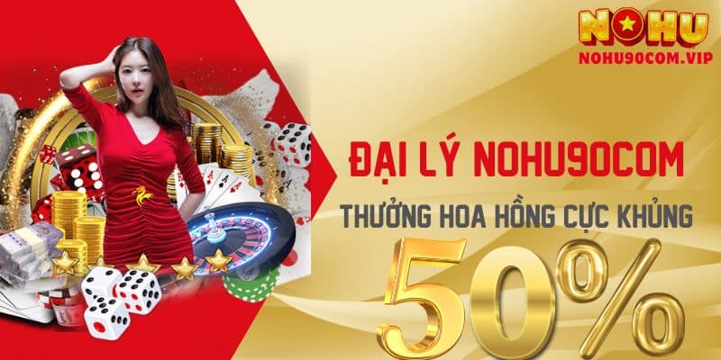 Đăng Ký Đại Lý NOHU90COM Nhận Hoa Hồng Khủng Không Cần Vốn