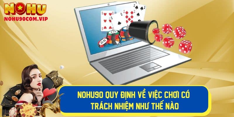 Quy định về việc chơi có trách nhiệm tại Nohu90