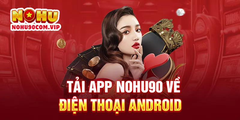 Tải app NOHU90 về điện thoại Android