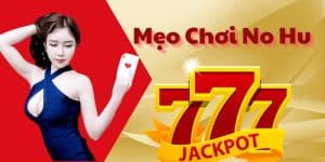 Mẹo Chơi No Hu Đổi Thưởng Hấp Dẫn Khi Tham Gia Cá Cược