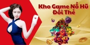 Kho Game Nổ Hũ Đổi Thẻ Cực Hấp Dẫn Tại Nhà Cái Nohu90