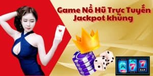 Tổng Hợp Các Tựa Game Nổ Hũ Trực Tuyến Với Jackpot khủng