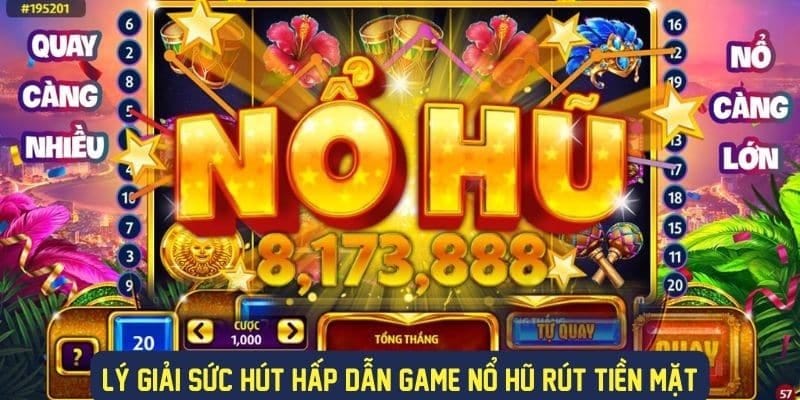 Sức hấp dẫn game nổ hũ rút tiền mặt