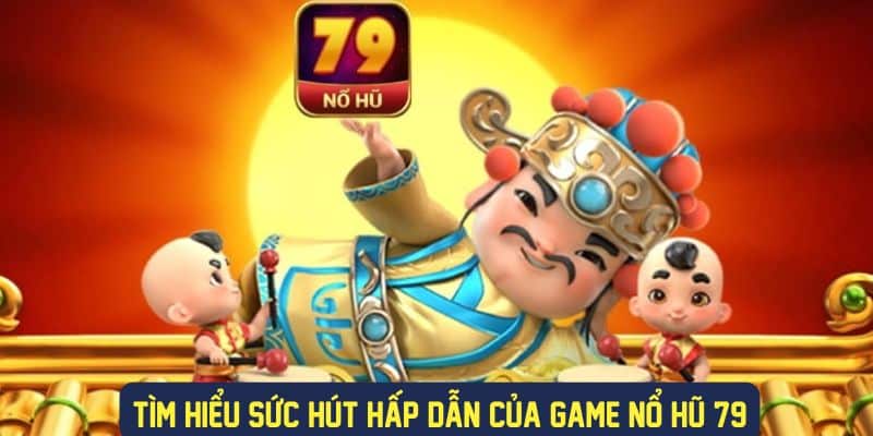 Trải nghiệm hấp dẫn tại nổ hũ 79