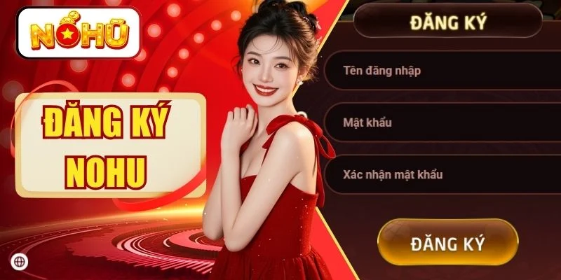 Đăng Ký NOHU - Hướng Dẫn Siêu Nhanh Chỉ Trong 30 Giây