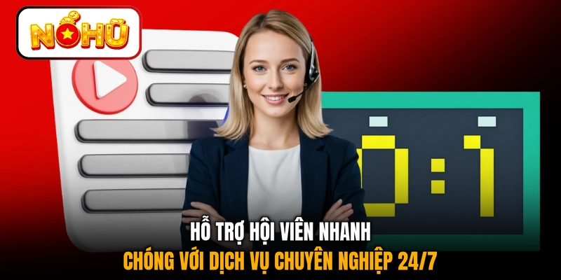 Hỗ trợ hội viên nhanh chóng với dịch vụ chuyên nghiệp 24/7