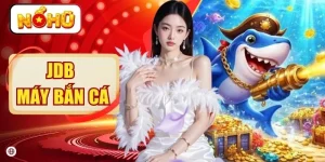 JDB Máy Bắn Cá | Trải Nghiệm Đỉnh Cao Săn Thưởng Khủng