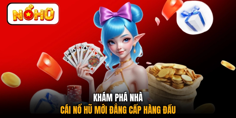 Khám phá nhà cái nổ hũ mới đẳng cấp hàng đầu