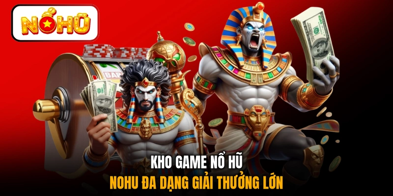 Kho game nổ hũ NOHU đa dạng giải thưởng lớn