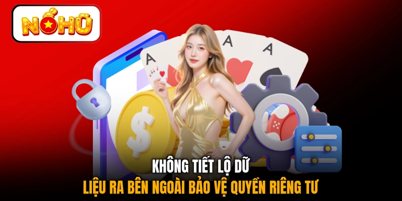 Không tiết lộ dữ liệu ra bên ngoài bảo vệ quyền riêng tư