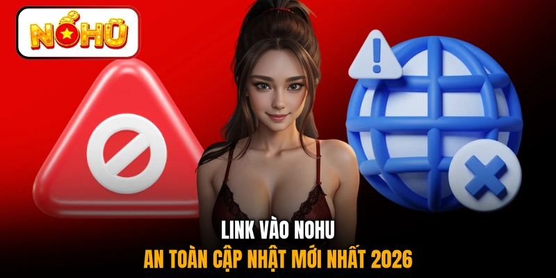 Link vào NOHU an toàn cập nhật mới nhất 2026