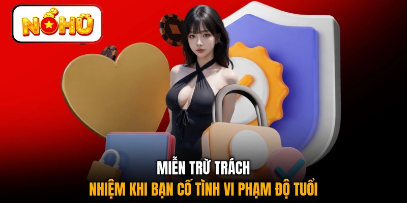 Miễn trừ trách nhiệm khi bạn cố tình vi phạm độ tuổi