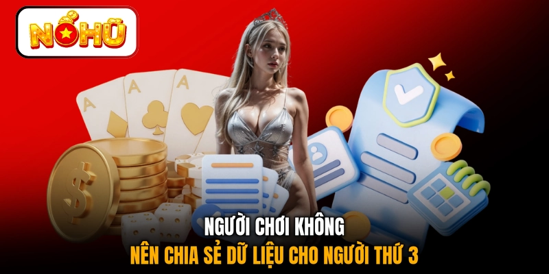Người chơi không nên chia sẻ dữ liệu cho người thứ 3