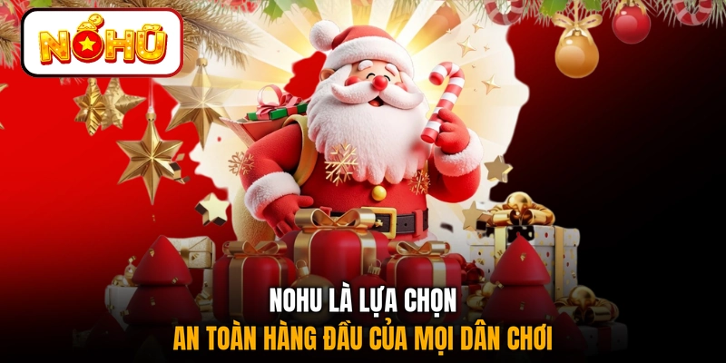 NOHU là lựa chọn an toàn hàng đầu của mọi dân chơi