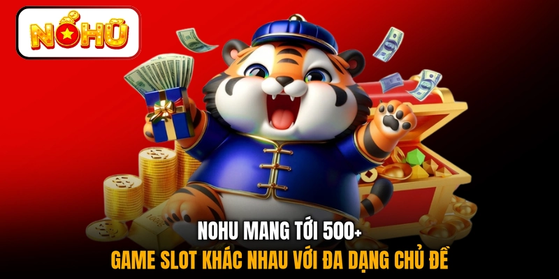 NOHU mang tới 500+ game slot khác nhau với đa dạng chủ đề