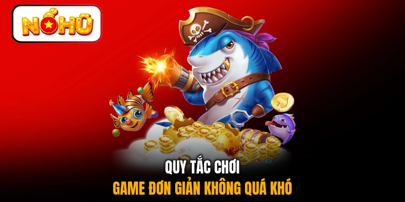 Quy tắc chơi game đơn giản không quá khó