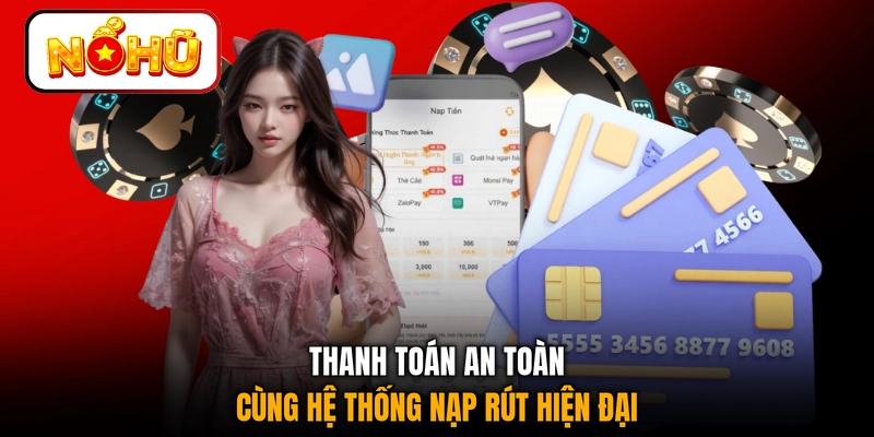 Thanh toán an toàn cùng hệ thống nạp rút hiện đại