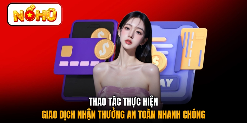 Thao tác thực hiện giao dịch nhận thưởng an toàn nhanh chóng