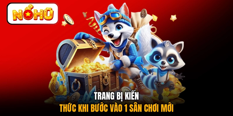 Trang bị kiến thức khi bước vào 1 sân chơi mới